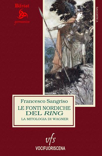 Le fonti nordiche del Ring. La mitologia di Wagner - Francesco Sangriso - Libro Vocifuoriscena 2018, Bifröst | Libraccio.it
