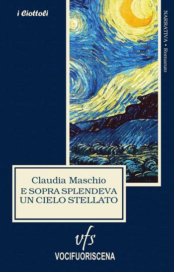 E sopra splendeva un cielo stellato - Claudia Maschio - Libro Vocifuoriscena 2019, I ciottoli | Libraccio.it