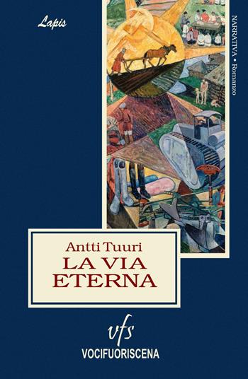 La via eterna - Antti Tuuri - Libro Vocifuoriscena 2019, Lapis | Libraccio.it