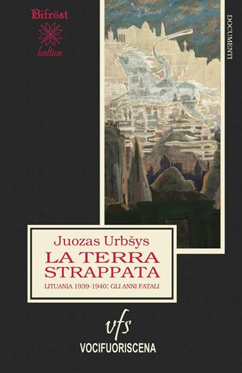 La terra strappata. Lituania 1939-1940, gli anni fatali - Jvozas Urbsys - Libro Vocifuoriscena 2020, Bifröst baltica | Libraccio.it
