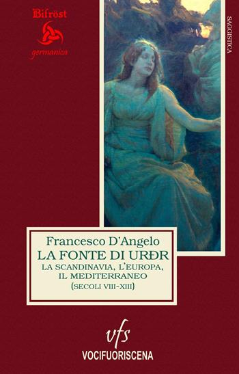 La fonte di Urðr. La Scandinavia, l'Europa e il Mediterraneo (secoli VIII-XIII) - Francesco D'Angelo - Libro Vocifuoriscena 2021, Bifröst germanica | Libraccio.it