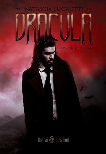 Dracula. Love never dies - Natascia Luchetti - Libro Delrai Edizioni 2017 | Libraccio.it