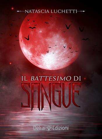 Il battesimo di sangue - Natascia Luchetti - Libro Delrai Edizioni 2017 | Libraccio.it