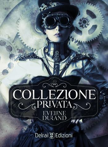 Collezione privata - Eveline Durand - Libro Delrai Edizioni 2018 | Libraccio.it