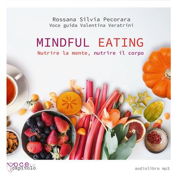 Mindful Eating. Nutrire la mente, nutrire il corpo. Audiolibro. CD Audio formato MP3 - Rossana Silvia Pecorara - Libro Voce in Capitolo 2020 | Libraccio.it