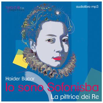 Io sono Sofonisba. La pittrice dei re - Haider Bucar - Libro Voce in Capitolo 2019 | Libraccio.it