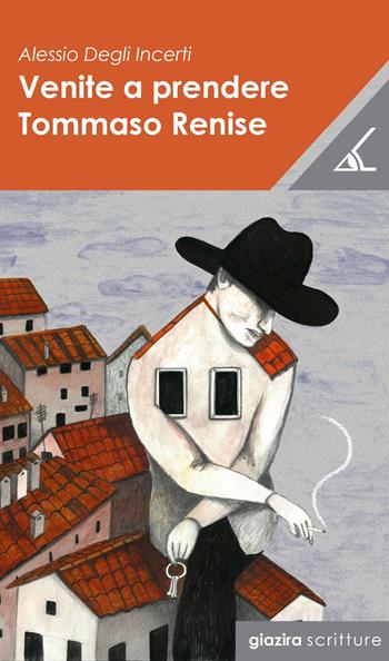 Venite a prendere Tommaso Renise - Alessio Degli Incerti - Libro Giazira Scritture 2018, Le albe | Libraccio.it