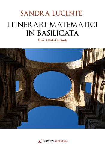 Itinerari matematici in Basilicata - Sandra Lucente - Libro Giazira Scritture 2019 | Libraccio.it
