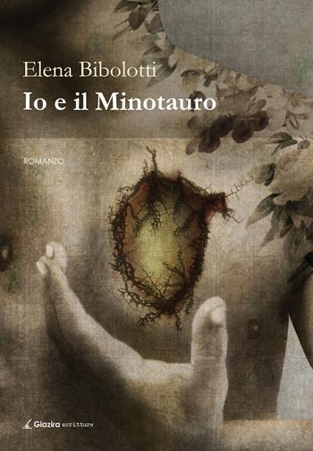 Io e il Minotauro - Elena Bibolotti - Libro Giazira Scritture 2020 | Libraccio.it