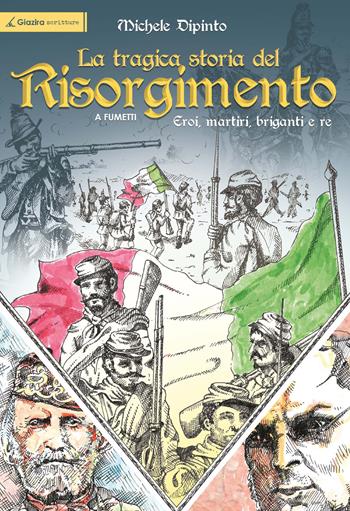 La tragica storia del Risorgimento a fumetti. Eroi, martiri, briganti e re - Michele Dipinto - Libro Giazira Scritture 2020 | Libraccio.it
