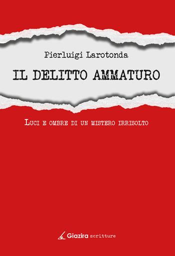 Il delitto Ammaturo. Luci e ombre di un mistero irrisolto - Pierluigi Larotonda - Libro Giazira Scritture 2022 | Libraccio.it