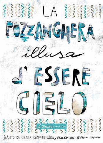 La pozzanghera illusa d'essere cielo - Chiara Cannito - Libro Giazira Scritture 2023 | Libraccio.it