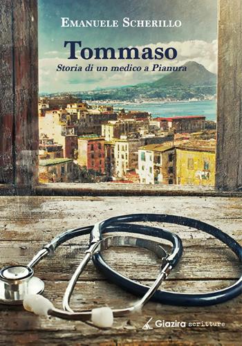 Tommaso. Storia di un medico a Pianura - Emanuele Scherillo - Libro Giazira Scritture 2024 | Libraccio.it