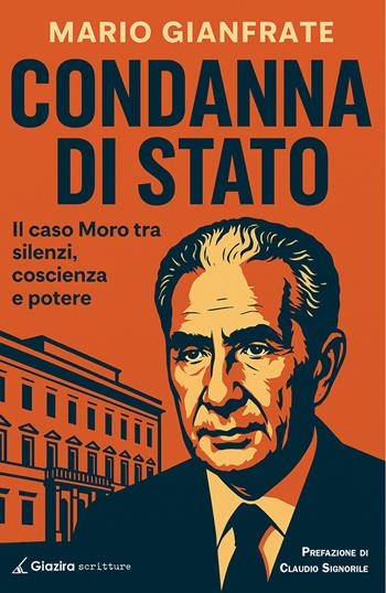 Condanna di Stato. Il caso Moro tra silenzi, coscienza e potere - Mario Gianfrate - Libro Giazira Scritture 2025 | Libraccio.it