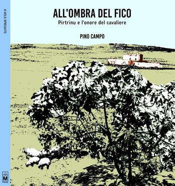 All'ombra del fico. Pitrinu e l'onore del cavaliere - Pino Campo - Libro Le Mezzelane Casa Editrice 2016 | Libraccio.it