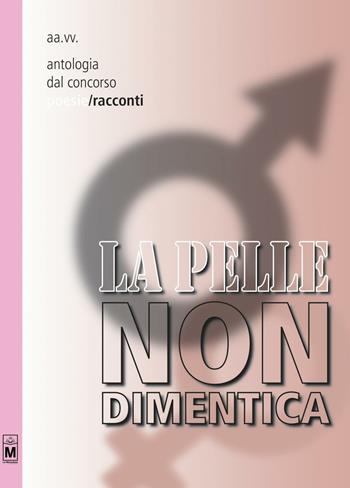 La pelle non dimentica. Antologia dal concorso poesie/racconti  - Libro Le Mezzelane Casa Editrice 2016 | Libraccio.it