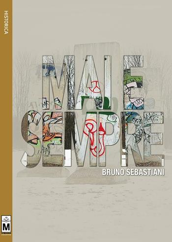 Mai e sempre - Bruno Sebastiani - Libro Le Mezzelane Casa Editrice 2017, Historica | Libraccio.it