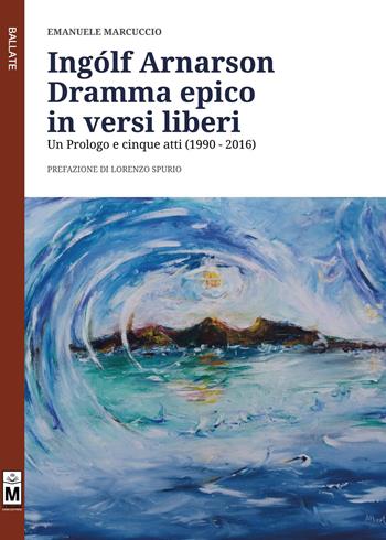 Ingólf Arnarson. Dramma epico in versi liberi. Un prologo e cinque atti (1990-2016) - Emanuele Marcuccio - Libro Le Mezzelane Casa Editrice 2017, Ballate | Libraccio.it