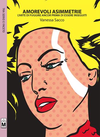 Amorevoli asimmetrie. L'arte di fuggire ancor prima di essere inseguiti - Vanessa Sacco - Libro Le Mezzelane Casa Editrice 2017, Tra serio e faceto | Libraccio.it