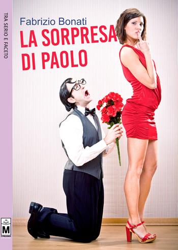 La sorpresa di Paolo - Fabrizio Bonati - Libro Le Mezzelane Casa Editrice 2017, Tra serio e faceto | Libraccio.it