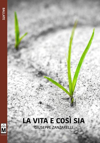 La vita e così sia - Giuseppe Zanzarelli - Libro Le Mezzelane Casa Editrice 2017, Ballate | Libraccio.it