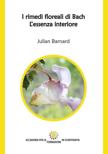 I rimedi floreali di Bach. L'essenza interiore - Julian Barnard - Libro Edizioni Accademia Formazione Floriterapia 2016 | Libraccio.it