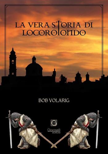 La vera storia di Locorotondo - Bob Volarig - Libro Giacovelli Editore 2018 | Libraccio.it