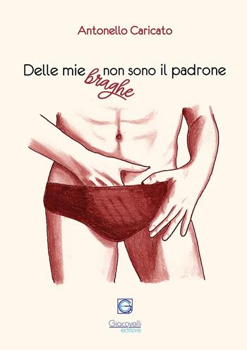 Delle mie braghe non sono il padrone - Antonello Caricato - Libro Giacovelli Editore 2019 | Libraccio.it