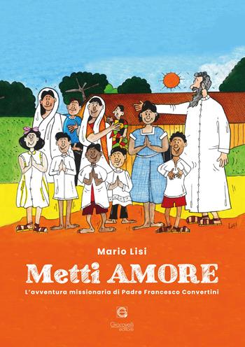 Metti amore. L'avventura missionaria di Padre Francesco Convertini - Mario Lisi - Libro Giacovelli Editore 2021 | Libraccio.it