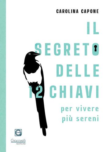 Il segreto delle 12 chiavi per vivere più sereni - Carolina Capone - Libro Giacovelli Editore 2022 | Libraccio.it