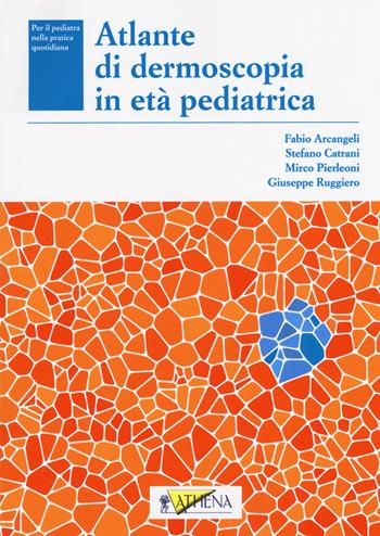 Atlante di dermoscopia in età pediatrica - Fabio Arcangeli, Stefano Catrani, Mirco Pierleoni - Libro Athena Audiovisuals 2017, Per il pediatra nella pratica quotidiana | Libraccio.it