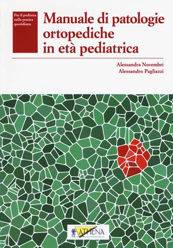 Manuale di patologie ortopediche in età pediatrica - Alessandra Novembri, Alessandro Pagliazzi - Libro Athena Audiovisuals 2017, Per il pediatra nella pratica quotidiana | Libraccio.it