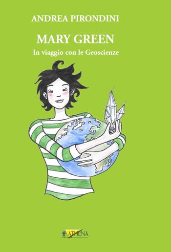 Mary Green. In viaggio con le geoscienze - Andrea Pirondini - Libro Athena Audiovisuals 2018 | Libraccio.it