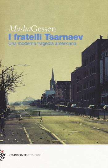 I fratelli Tsarnaev. Una moderna tragedia americana - Masha Gessen - Libro Carbonio Editore 2017 | Libraccio.it