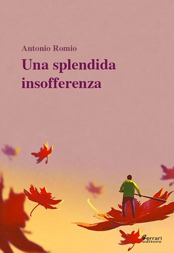 Una splendida insofferenza - Antonio Romio - Libro Ferrari Editore 2016, Biografie/Memoir | Libraccio.it