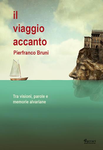 Il viaggio accanto. Tra visioni, parole e memorie alvariane - Pierfranco Bruni - Libro Ferrari Editore 2017 | Libraccio.it