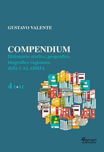 Compendium. Dizionario storico, geografico, biografico, ragionato della Calabria. Vol. 4 - Gustavo Valente - Libro Ferrari Editore 2017 | Libraccio.it