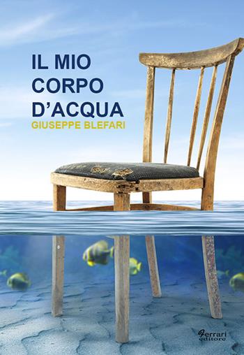 Il mio corpo d'acqua - Giuseppe Blefari - Libro Ferrari Editore 2017, Po.etica | Libraccio.it