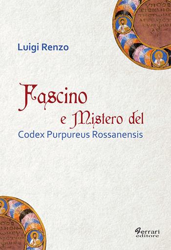 Fascino e mistero del Codex Purpureus Rossanensis - Luigi Renzo - Libro Ferrari Editore 2017 | Libraccio.it