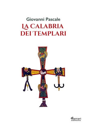 La Calabria dei templari - Giovanni Pascale - Libro Ferrari Editore 2018 | Libraccio.it