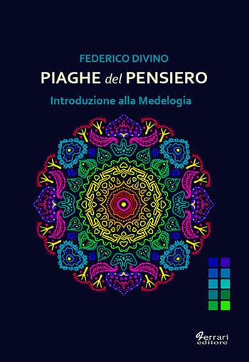 Piaghe del pensiero. Introduzione alla Medelogia - Federico Divino - Libro Ferrari Editore 2018 | Libraccio.it