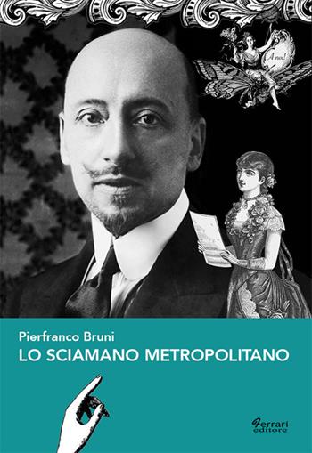 Lo sciamano metropolitano - Pierfranco Bruni - Libro Ferrari Editore 2018, Parole pensanti | Libraccio.it
