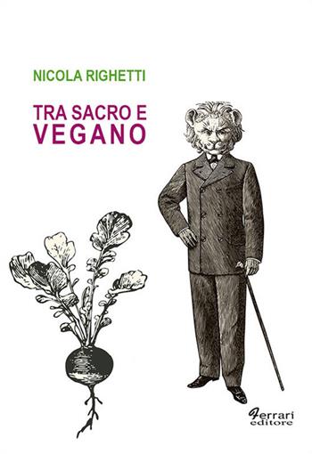 Tra sacro e vegano - Nicola Righetti - Libro Ferrari Editore 2018 | Libraccio.it