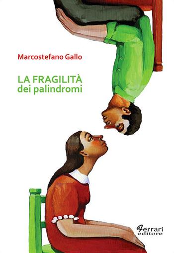 La fragilità dei palindromi - Marcostefano Gallo - Libro Ferrari Editore 2018 | Libraccio.it