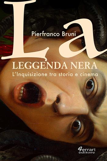La leggenda nera. L'inquisizione tra storia e cinema - Pierfranco Bruni - Libro Ferrari Editore 2019 | Libraccio.it