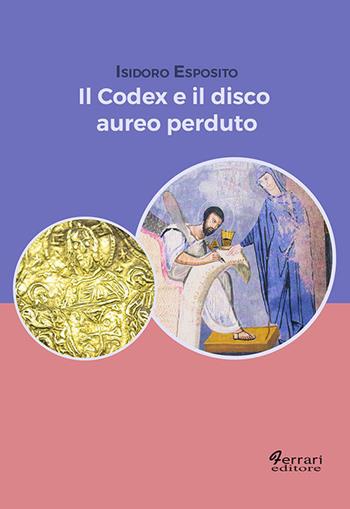 Il codex e il disco aureo perduto - Isidoro Esposito - Libro Ferrari Editore 2019 | Libraccio.it