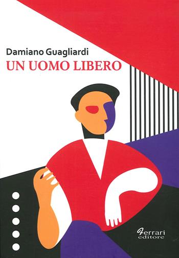 Un uomo libero - Damiano Guagliardi - Libro Ferrari Editore 2020, La camera Tan | Libraccio.it