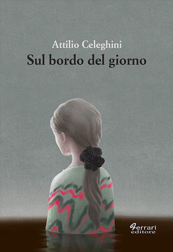 Sul bordo del giorno - Attilio Celeghini - Libro Ferrari Editore 2020 | Libraccio.it