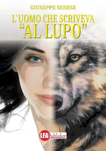 L' uomo che scriveva «al lupo» - Giuseppe Senese - Libro LFA Publisher 2016 | Libraccio.it