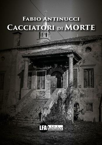 Cacciatori di morte - Fabio Antinucci - Libro LFA Publisher 2017 | Libraccio.it